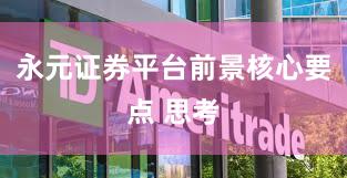 永元证券平台前景核心要点 思考