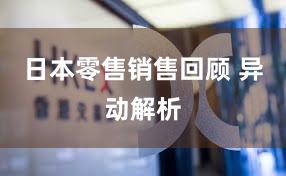 日本零售销售回顾 异动解析