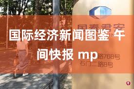国际经济新闻图鉴 午间快报 mp