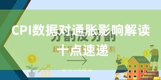 CPI数据对通胀影响解读 十点速递