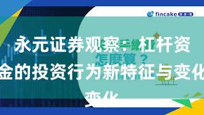 永元证券观察：杠杆资金的投资行为新特征与变化