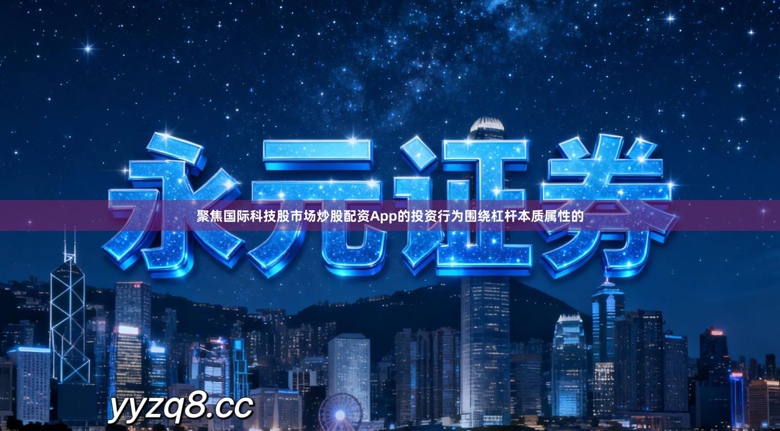 聚焦国际科技股市场炒股配资App的投资行为围绕杠杆本质属性的