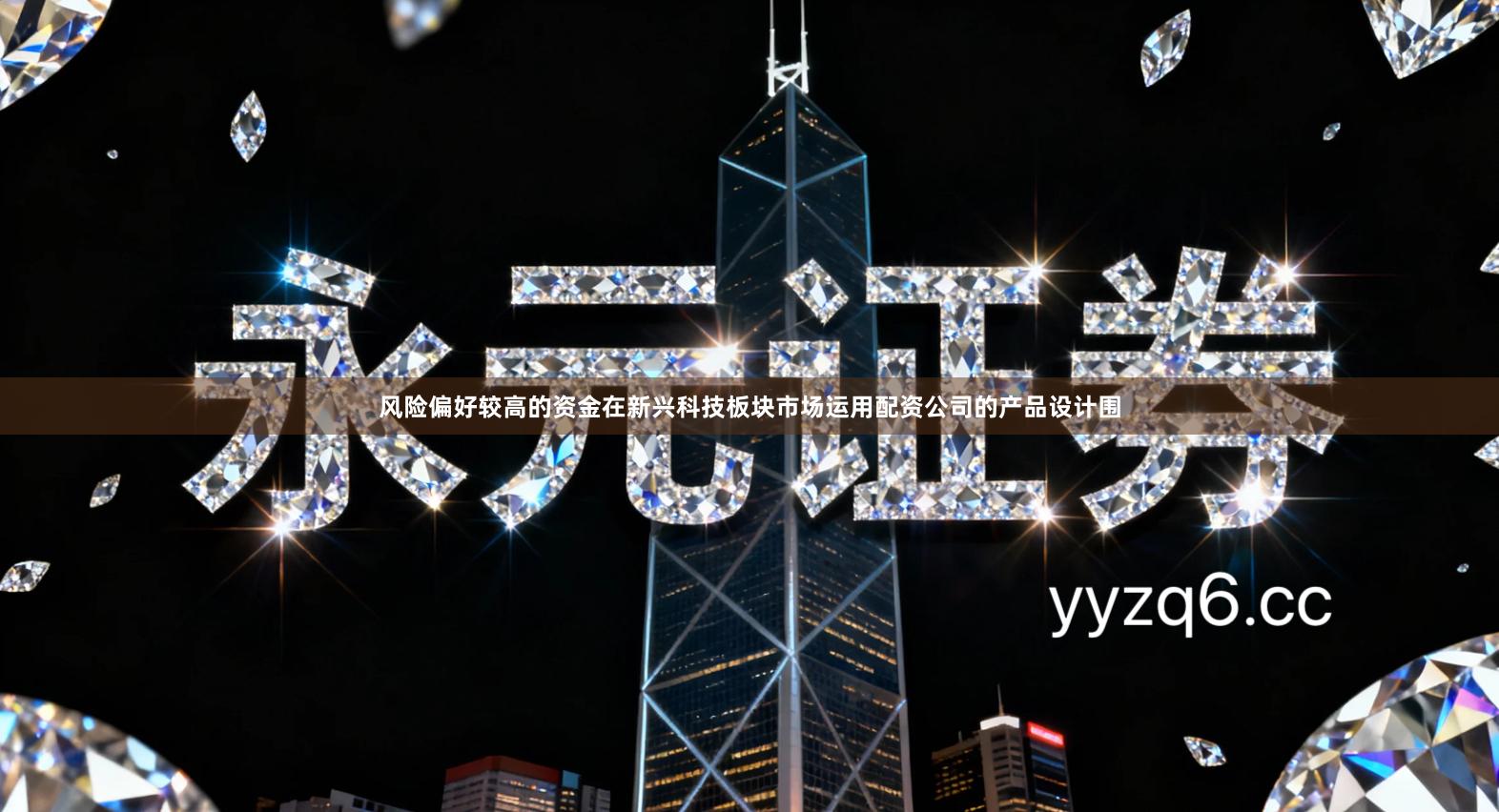 风险偏好较高的资金在新兴科技板块市场运用配资公司的产品设计围