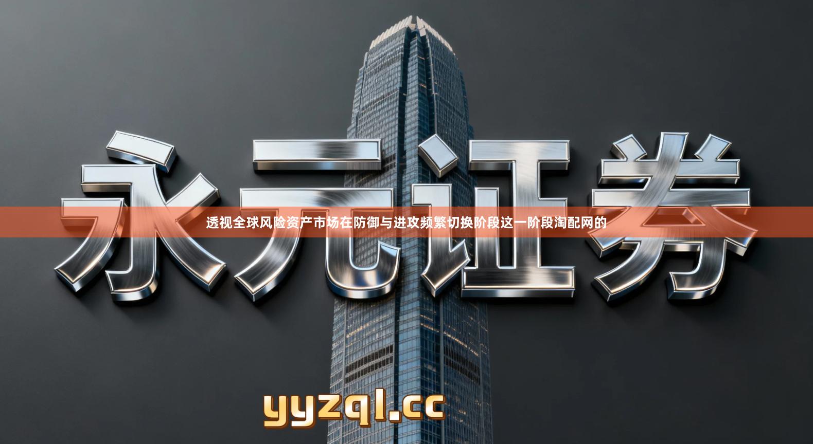 透视全球风险资产市场在防御与进攻频繁切换阶段这一阶段淘配网的