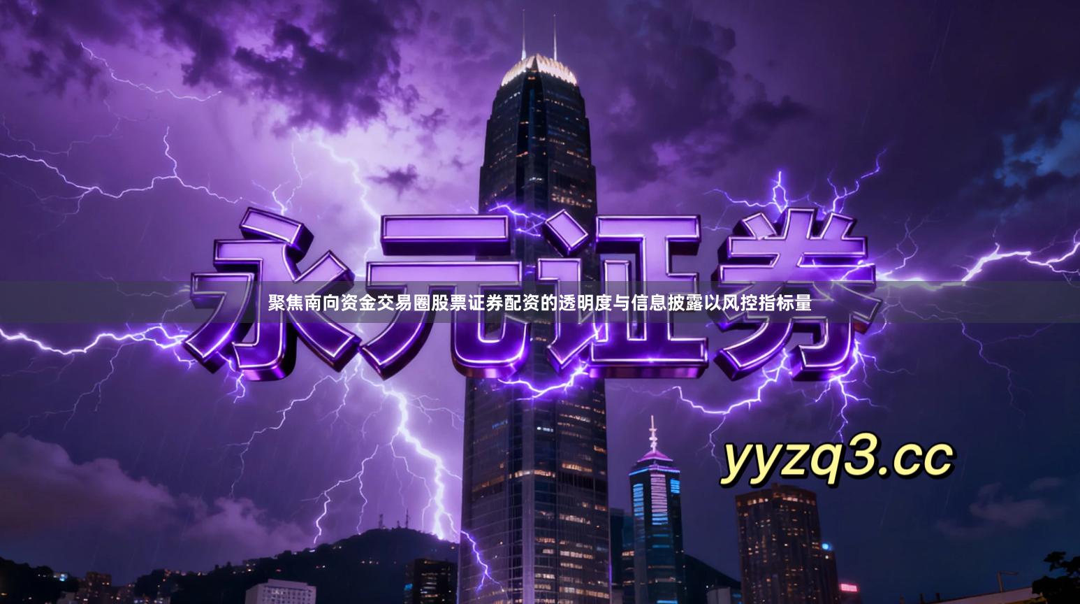 聚焦南向资金交易圈股票证券配资的透明度与信息披露以风控指标量